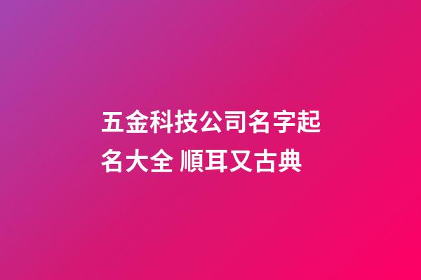 五金科技公司名字起名大全 順耳又古典-第1張-公司起名-玄機派